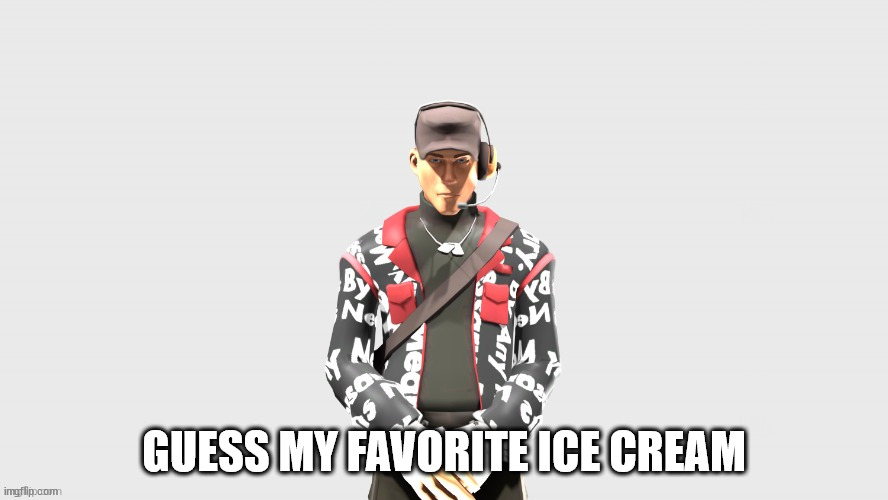 Swag TF2 scout | GUESS MY FAVORITE ICE CREAM | image tagged in swag tf2 scout | made w/ Imgflip meme maker