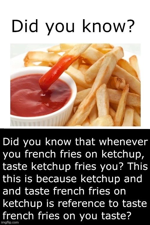 Taste French fries on ketchup taste, yes | image tagged in french fries,fries,ketchup,memes,repost,reposts | made w/ Imgflip meme maker