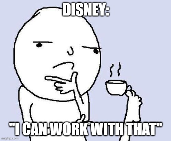 thinking meme | DISNEY: "I CAN WORK WITH THAT" | image tagged in thinking meme | made w/ Imgflip meme maker