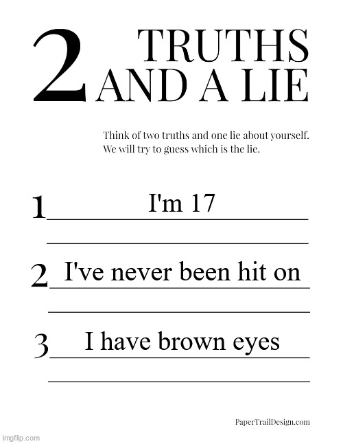 2 Truths and a Lie | I'm 17; I've never been hit on; I have brown eyes | image tagged in 2 truths and a lie | made w/ Imgflip meme maker