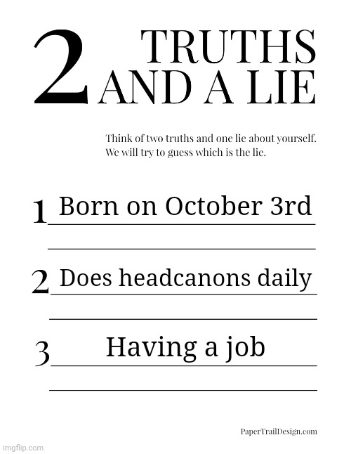 2 Truths and a Lie | Born on October 3rd; Does headcanons daily; Having a job | image tagged in 2 truths and a lie,memes,msmg | made w/ Imgflip meme maker