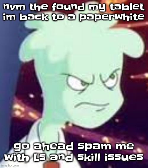 Erm.. what the PISSED OFF | nvm the found my tablet im back to a paperwhite; go ahead spam me with Ls and skill issues | image tagged in erm what the pissed off | made w/ Imgflip meme maker