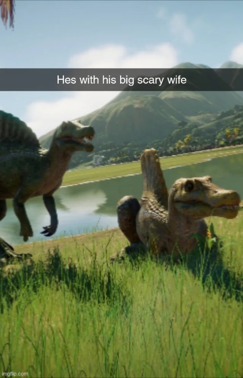He's with his big scary wife.mp3 | image tagged in jurassic park,jurassic world,jurassic park/world | made w/ Imgflip meme maker