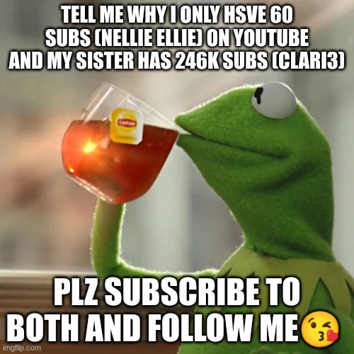 mrs piggy cheated so its bacon for breakfast...bacon for breakfast..bacon for breakfast! (fishium: proof?) | TELL ME WHY I ONLY HSVE 60 SUBS (NELLIE ELLIE) ON YOUTUBE AND MY SISTER HAS 246K SUBS (CLARI3); PLZ SUBSCRIBE TO BOTH AND FOLLOW ME😘 | image tagged in kermit the frog,idk,the name is so random | made w/ Imgflip meme maker