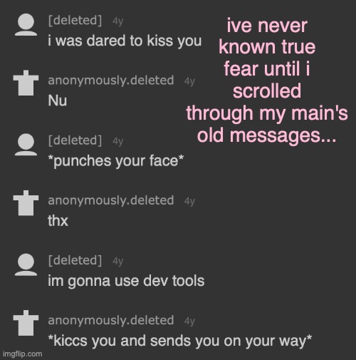 kids ,,,this is how things wwere back in the day. | ive never known true fear until i scrolled through my main's old messages... | made w/ Imgflip meme maker