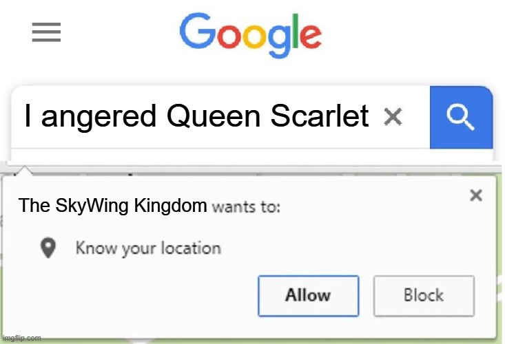 don't allow it kids | I angered Queen Scarlet; The SkyWing Kingdom | image tagged in wants to know your location | made w/ Imgflip meme maker