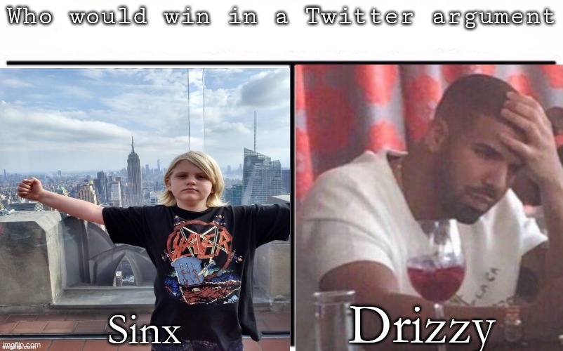 Pitting random mfs against each other | Drizzy; Sinx | image tagged in pitting random mfs against each other | made w/ Imgflip meme maker