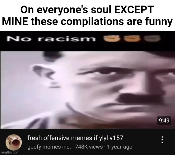 On everyone's soul EXCEPT MINE these compilations are funny | made w/ Imgflip meme maker
