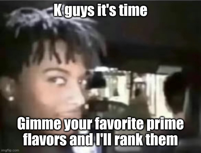 don't be surprised if I | K guys it's time; Gimme your favorite prime flavors and I'll rank them | image tagged in playboi carti looking back,msmg,funny,playboi carti,energy drinks | made w/ Imgflip meme maker