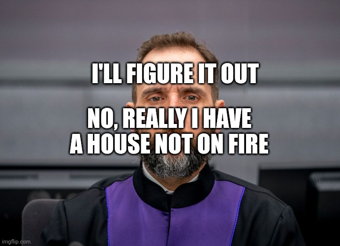 JACK SMITH | I'LL FIGURE IT OUT NO, REALLY I HAVE A HOUSE NOT ON FIRE | image tagged in jack smith | made w/ Imgflip meme maker