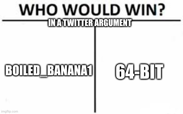 Who would win? (Straight squares) | IN A TWITTER ARGUMENT; BOILED_BANANA1; 64-BIT | image tagged in who would win straight squares | made w/ Imgflip meme maker