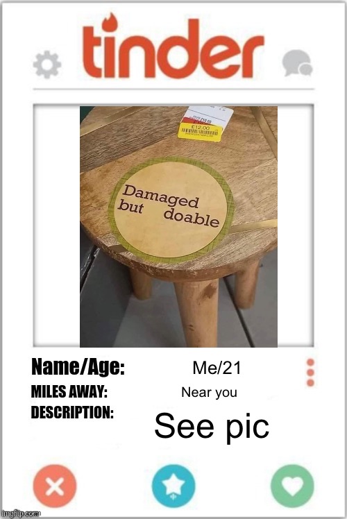 That’s me in the corner table | Me/21; Near you; See pic | image tagged in tinder profile,table,emotional damage,thats a lot of damage | made w/ Imgflip meme maker