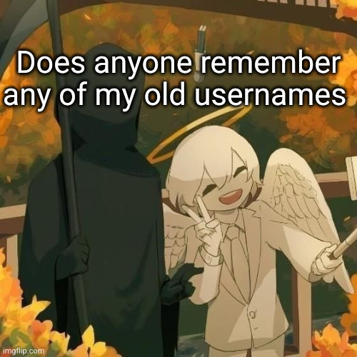 I bet no one does y'all didn't join early enough | Does anyone remember any of my old usernames | image tagged in avogado6,shinobii,usernames | made w/ Imgflip meme maker