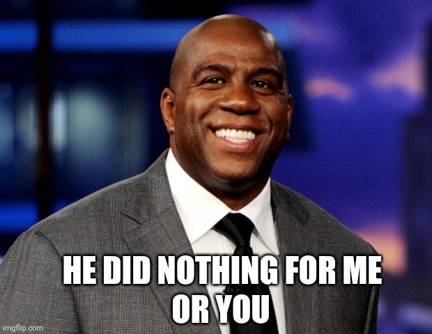 Magic Johnson | OR YOU HE DID NOTHING FOR ME | image tagged in magic johnson | made w/ Imgflip meme maker