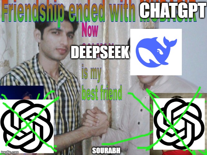 Chaygpt,Ai,Deepseek | CHATGPT; DEEPSEEK; SOURABH | image tagged in friendship ended | made w/ Imgflip meme maker