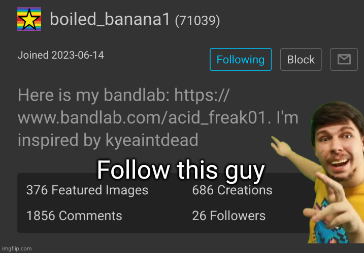 W user reveal | Follow this guy | image tagged in boiled,banana,msmg,followers,cool people | made w/ Imgflip meme maker