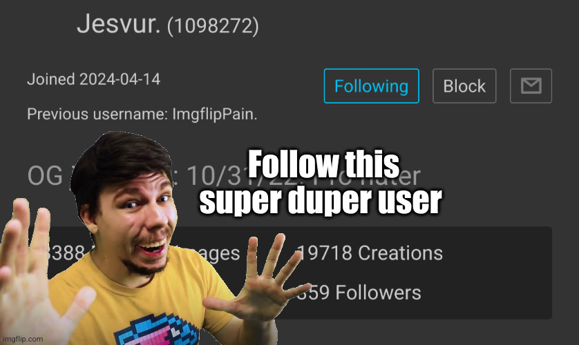 W user alert | Follow this super duper user | image tagged in users,jesvur,pain,imgflip users,followers | made w/ Imgflip meme maker