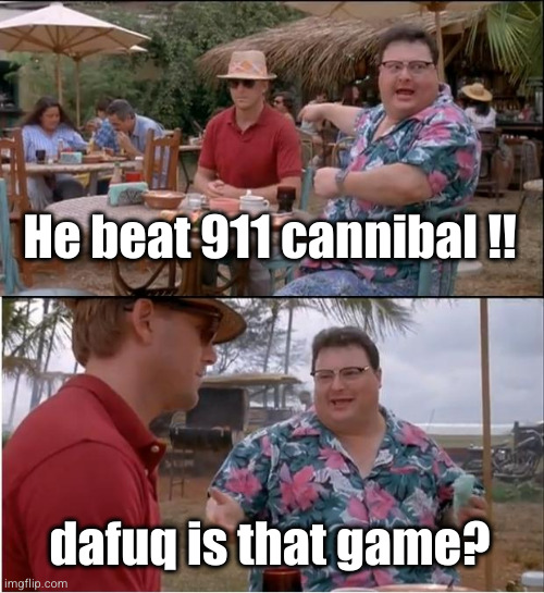 See Nobody Cares Meme | He beat 911 cannibal !! dafuq is that game? | image tagged in memes,see nobody cares | made w/ Imgflip meme maker