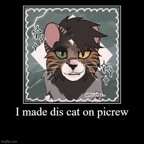 I made dis cat on picrew | | image tagged in funny,demotivationals | made w/ Imgflip demotivational maker