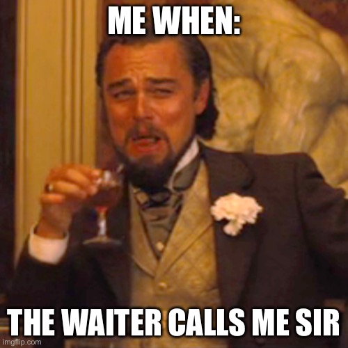 Laughing Leo | ME WHEN:; THE WAITER CALLS ME SIR | image tagged in memes,laughing leo | made w/ Imgflip meme maker