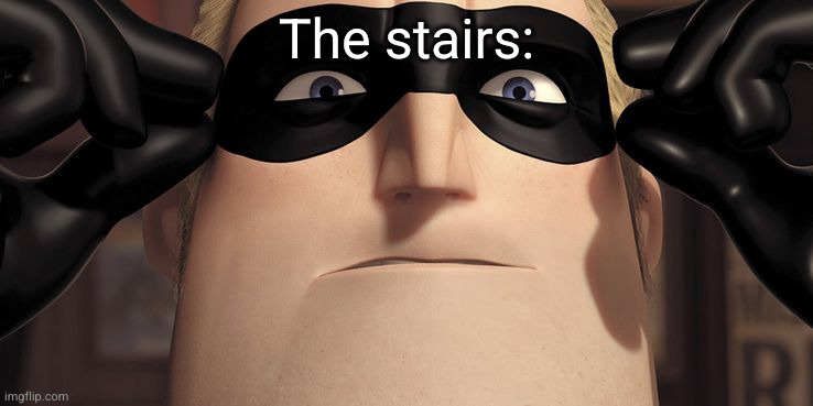 It's showtime | The stairs: | image tagged in it's showtime | made w/ Imgflip meme maker