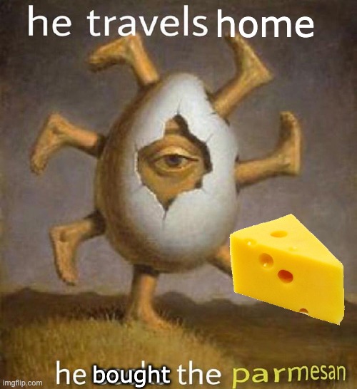 He bought the parmesan. he rejoices | home; bought | image tagged in he seeks the parmesan,cheese,happy | made w/ Imgflip meme maker