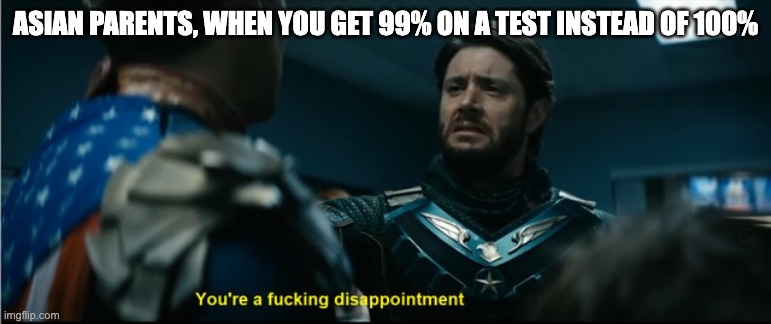 Soldier Boy Disappointment. | ASIAN PARENTS, WHEN YOU GET 99% ON A TEST INSTEAD OF 100% | image tagged in soldier boy disappointment | made w/ Imgflip meme maker