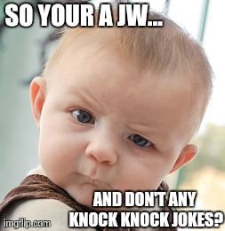 Skeptical Baby | SO YOUR A JW... AND DON'T ANY KNOCK KNOCK JOKES? | image tagged in memes,skeptical baby | made w/ Imgflip meme maker