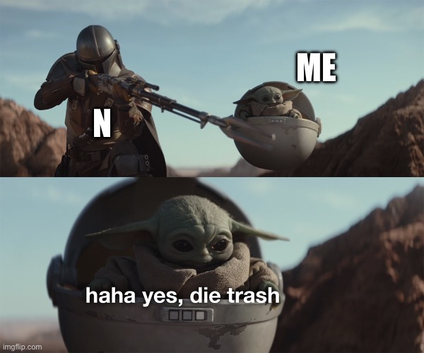 baby yoda die trash | N ME | image tagged in baby yoda die trash | made w/ Imgflip meme maker