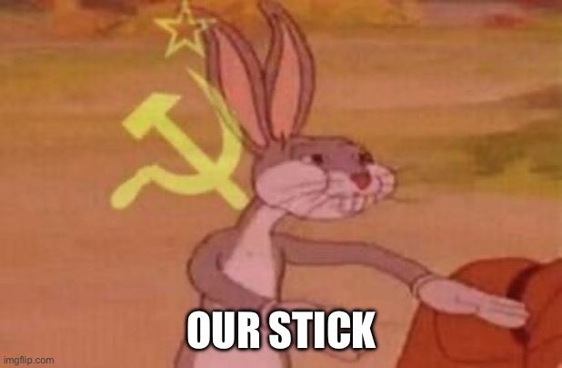 our | OUR STICK | image tagged in our | made w/ Imgflip meme maker