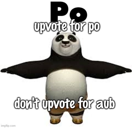 Po | upvote for po; don't upvote for aub | image tagged in po | made w/ Imgflip meme maker