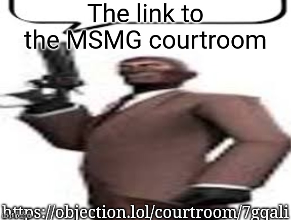 I still got 1 hour left on my comment ban so, get the link yourself | The link to the MSMG courtroom; https://objection.lol/courtroom/7gqali | image tagged in tf2 spy,msmg,memes | made w/ Imgflip meme maker
