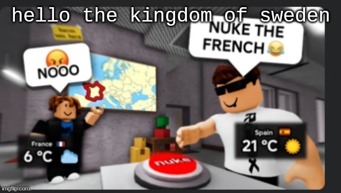 Nuke the french | hello the kingdom of sweden | image tagged in nuke the french | made w/ Imgflip meme maker