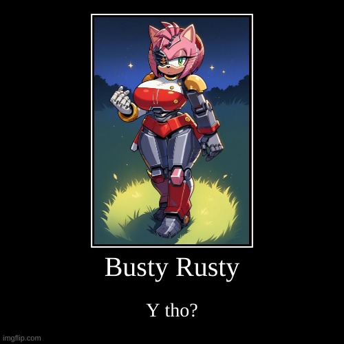 ;3 | Busty Rusty | Y tho? | image tagged in horny,demotivationals,rusty rose | made w/ Imgflip demotivational maker