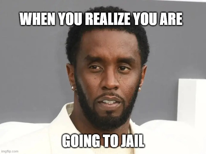 what diddy do | WHEN YOU REALIZE YOU ARE; GOING TO JAIL | image tagged in diddy | made w/ Imgflip meme maker