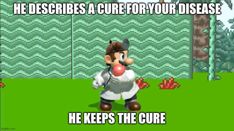 Doctor Mario SMBU | HE DESCRIBES A CURE FOR YOUR DISEASE; HE KEEPS THE CURE | image tagged in mario | made w/ Imgflip meme maker