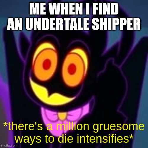 wait no i sung the chorus- | ME WHEN I FIND AN UNDERTALE SHIPPER; *there's a million gruesome ways to die intensifies* | image tagged in barnaby | made w/ Imgflip meme maker