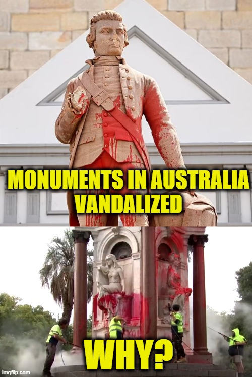 Oppressive statuary is world wide | MONUMENTS IN AUSTRALIA
VANDALIZED; WHY? | image tagged in meanwhile in australia | made w/ Imgflip meme maker