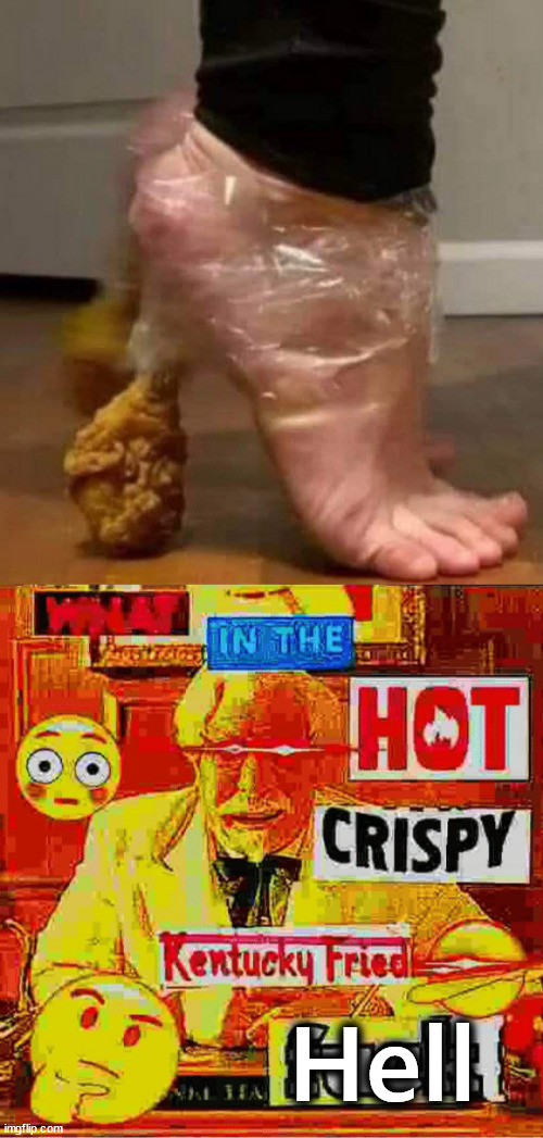 Some chicken feet | Hell | image tagged in what in the kentucky fired f | made w/ Imgflip meme maker