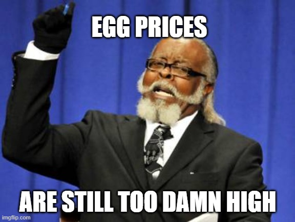 Too Damn High | EGG PRICES; ARE STILL TOO DAMN HIGH | image tagged in memes,too damn high | made w/ Imgflip meme maker