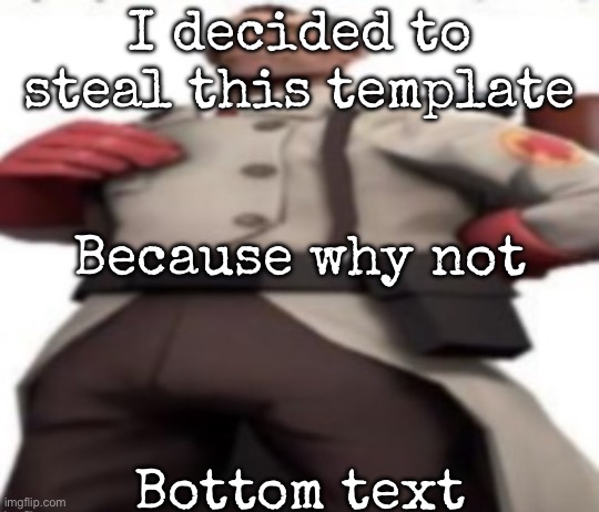 Ze medic | I decided to steal this template; Because why not; Bottom text | image tagged in ze medic,msmg | made w/ Imgflip meme maker