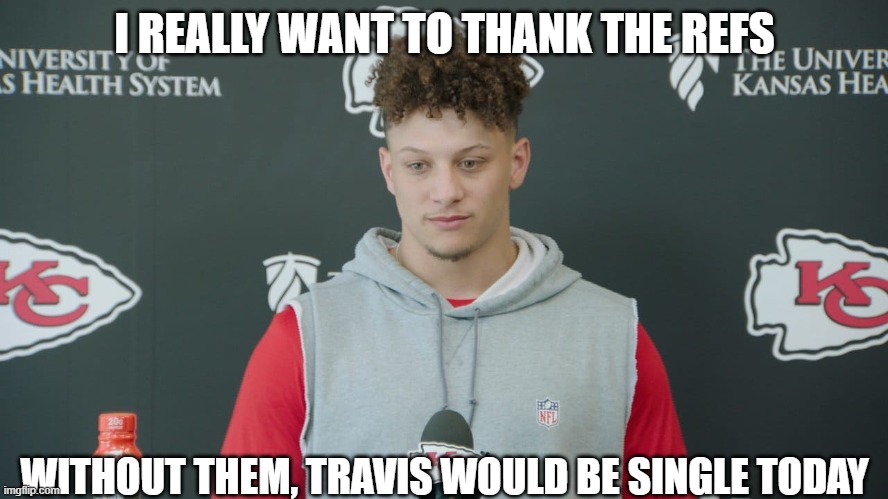 Patrick Mahomes | I REALLY WANT TO THANK THE REFS; WITHOUT THEM, TRAVIS WOULD BE SINGLE TODAY | image tagged in patrick mahomes | made w/ Imgflip meme maker