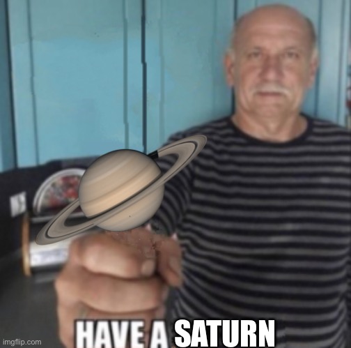 Have A X | SATURN | image tagged in have a x | made w/ Imgflip meme maker