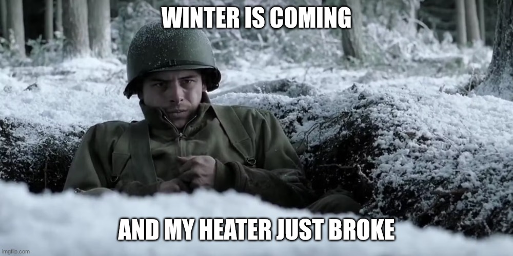 soldier | WINTER IS COMING; AND MY HEATER JUST BROKE | image tagged in soldier | made w/ Imgflip meme maker