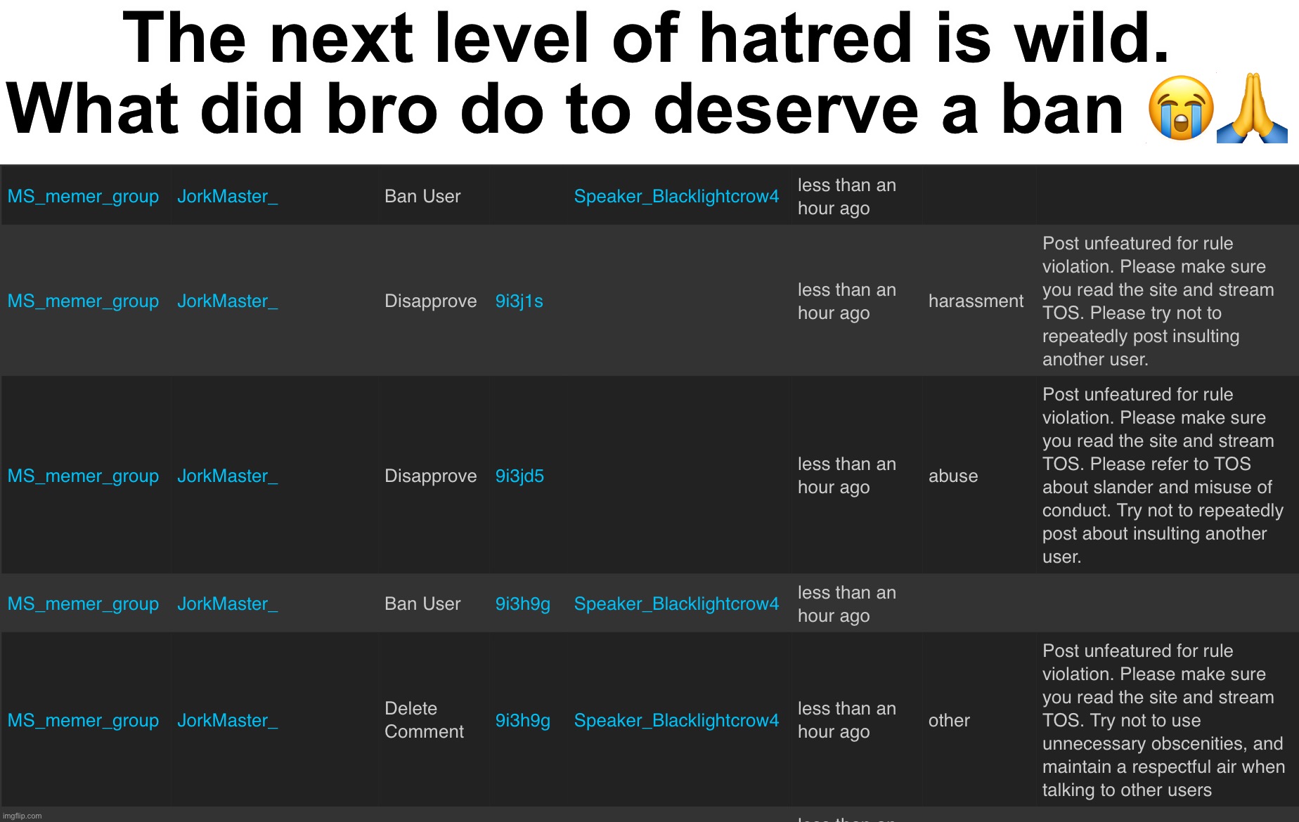 How it feels to mod abuse: | The next level of hatred is wild. What did bro do to deserve a ban 😭🙏 | made w/ Imgflip meme maker