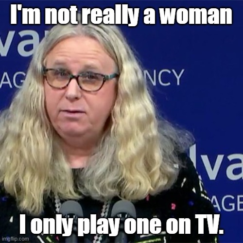 I'm not really a woman I only play one on TV. | image tagged in rachel levine | made w/ Imgflip meme maker