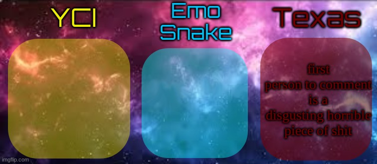 YCI EmoSnake Texas Shared temp | first person to comment is a disgusting horrible piece of shit | image tagged in yci emosnake texas shared temp | made w/ Imgflip meme maker