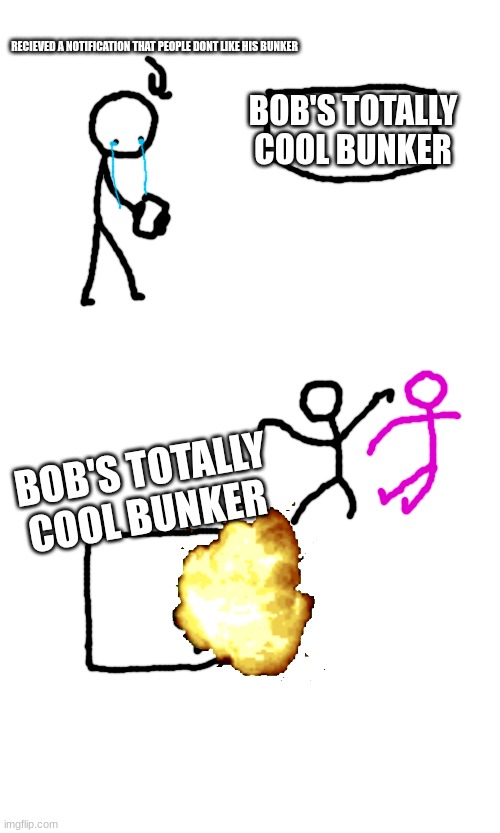 RECIEVED A NOTIFICATION THAT PEOPLE DONT LIKE HIS BUNKER; BOB'S TOTALLY COOL BUNKER; BOB'S TOTALLY COOL BUNKER | made w/ Imgflip meme maker