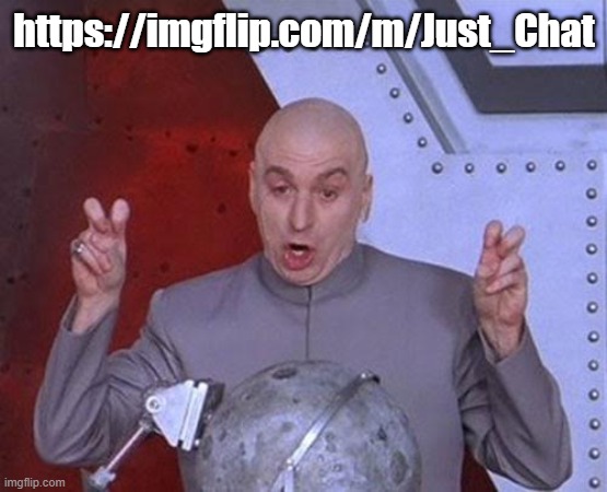 Dr Evil Laser | https://imgflip.com/m/Just_Chat | image tagged in memes,dr evil laser | made w/ Imgflip meme maker