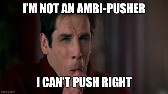 Zoolander cough | I’M NOT AN AMBI-PUSHER; I CAN’T PUSH RIGHT | image tagged in zoolander cough | made w/ Imgflip meme maker